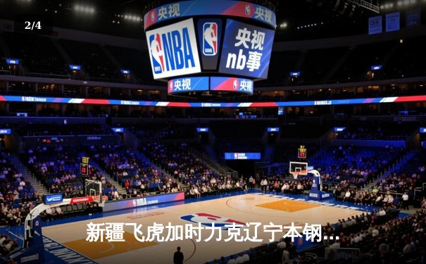 新疆飞虎加时力克辽宁本钢，CBA总决赛悬念再起 - 2