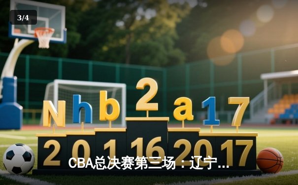 CBA总决赛第三场：辽宁本钢加时险胜新疆伊力特，总比分2-1领先 - 3