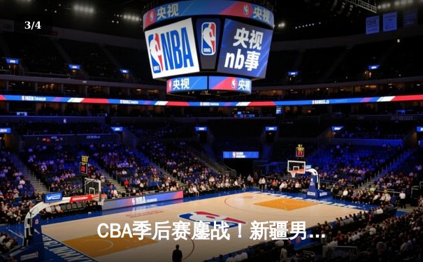 CBA季后赛鏖战！新疆男篮加时险胜辽宁 阿不都沙拉木砍下35+12 - 3