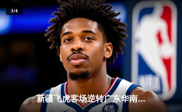 新疆飞虎客场逆转广东华南虎 CBA季后赛半决赛首战上演惊天逆袭 - 3