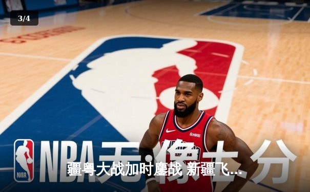 疆粤大战加时鏖战 新疆飞虎三分绝杀卫冕冠军 - 3