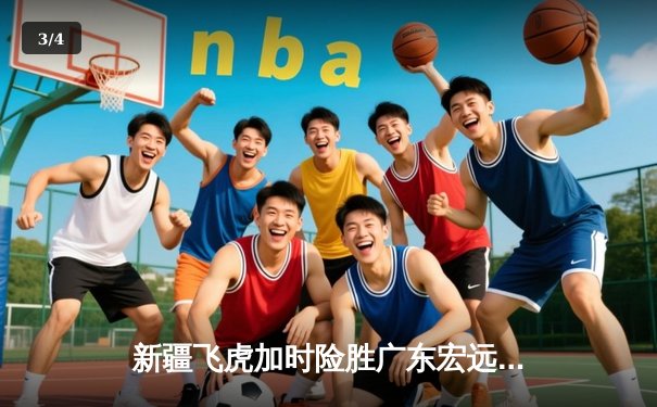 新疆飞虎加时险胜广东宏远 齐麟狂砍35分创赛季新高 - 3