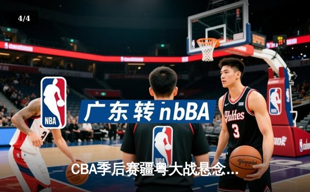 CBA季后赛疆粤大战悬念迭起，新疆队加时险胜广东夺赛点 - 4