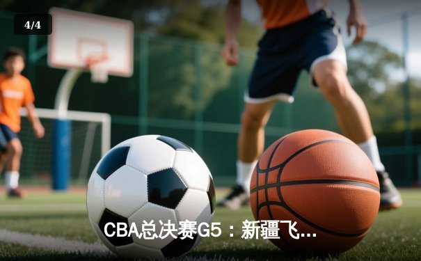 CBA总决赛G5：新疆飞虎主场力克辽宁本钢，总比分3-2夺得冠军点 - 4