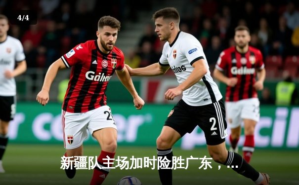新疆队主场加时险胜广东，阿不都沙拉木砍下35分创赛季新高 - 4