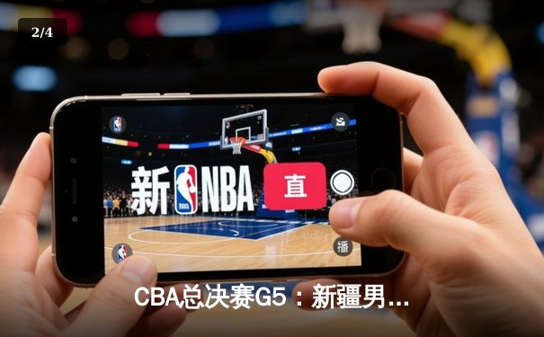 CBA总决赛G5：新疆男篮加时憾负辽宁 总比分2-3错失冠军 - 2
