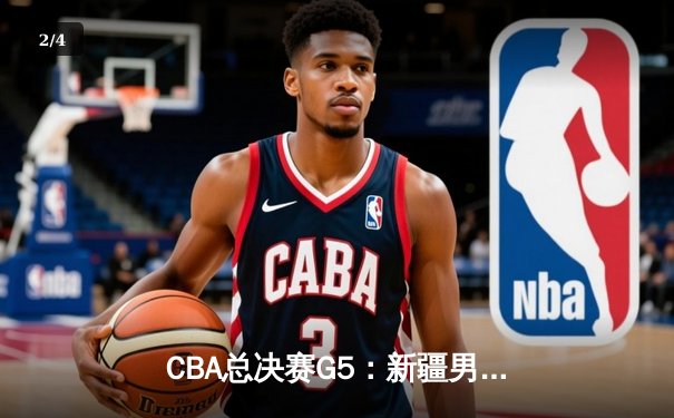 CBA总决赛G5：新疆男篮加时憾负辽宁 总比分2-3错失冠军 - 2