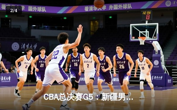 CBA总决赛G5：新疆男篮加时憾负辽宁 总比分2-3错失冠军 - 2