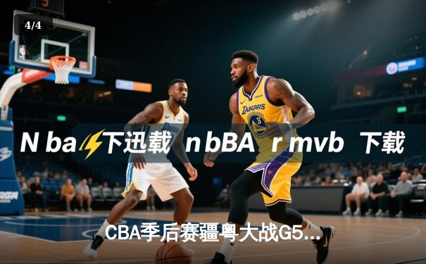 CBA季后赛疆粤大战G5鏖战双加时 新疆飞虎主场3分险胜广东华南虎晋级总决赛 - 4