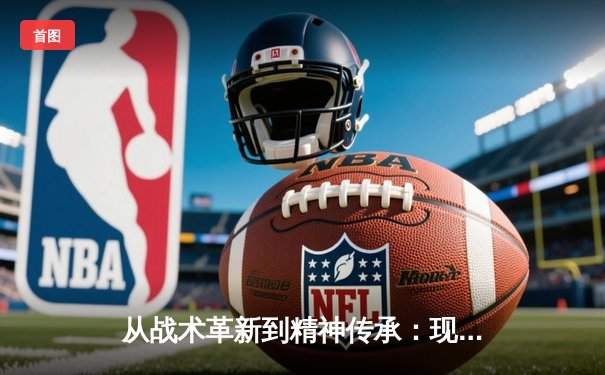 从战术革新到精神传承：现代足球体系的演变与未来挑战