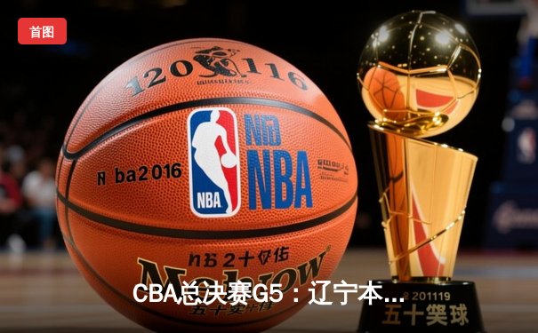 CBA总决赛G5：辽宁本钢加时险胜广东宏远，成功卫冕总冠军