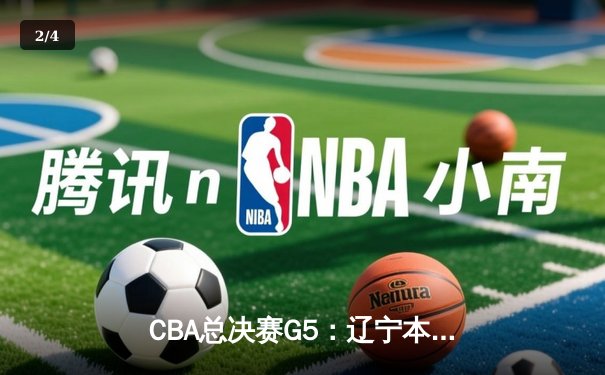 CBA总决赛G5：辽宁本钢加时险胜广东宏远，成功卫冕总冠军 - 2