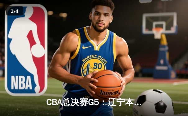 CBA总决赛G5：辽宁本钢加时险胜广东宏远，成功卫冕总冠军 - 2